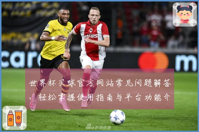 世界杯买球官方网站常见问题解答，轻松掌握使用指南与平台功能介绍