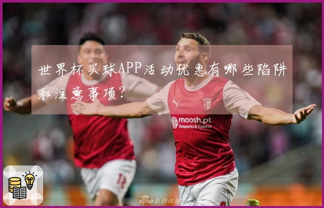 世界杯买球APP活动优惠有哪些陷阱和注意事项？